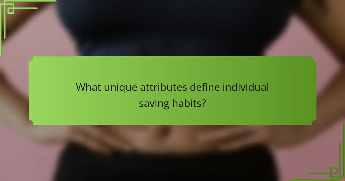 What unique attributes define individual saving habits?