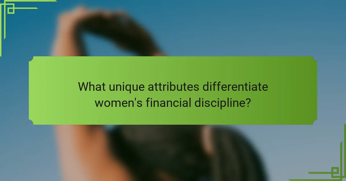What unique attributes differentiate women's financial discipline?