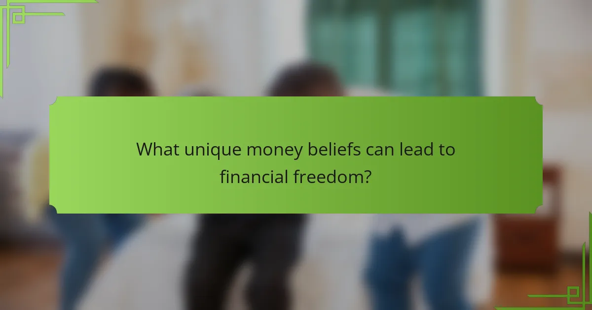 What unique money beliefs can lead to financial freedom?