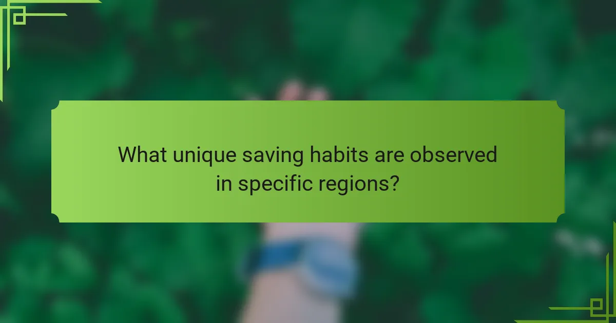 What unique saving habits are observed in specific regions?