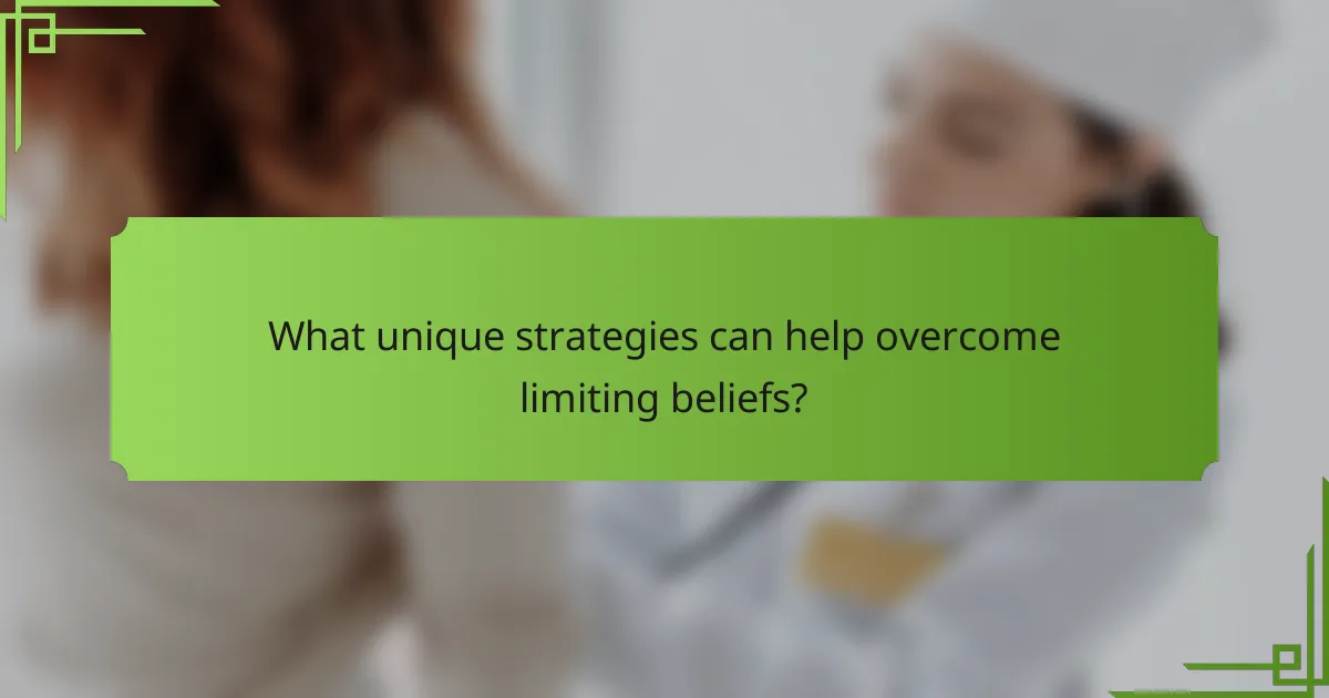 What unique strategies can help overcome limiting beliefs?
