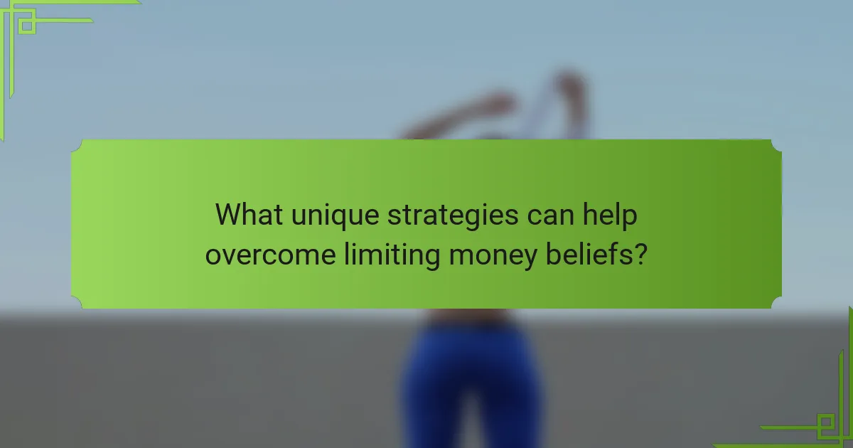 What unique strategies can help overcome limiting money beliefs?
