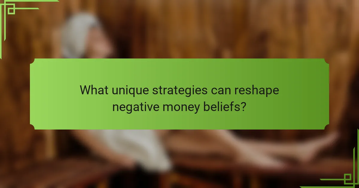 What unique strategies can reshape negative money beliefs?