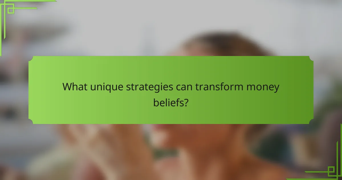 What unique strategies can transform money beliefs?