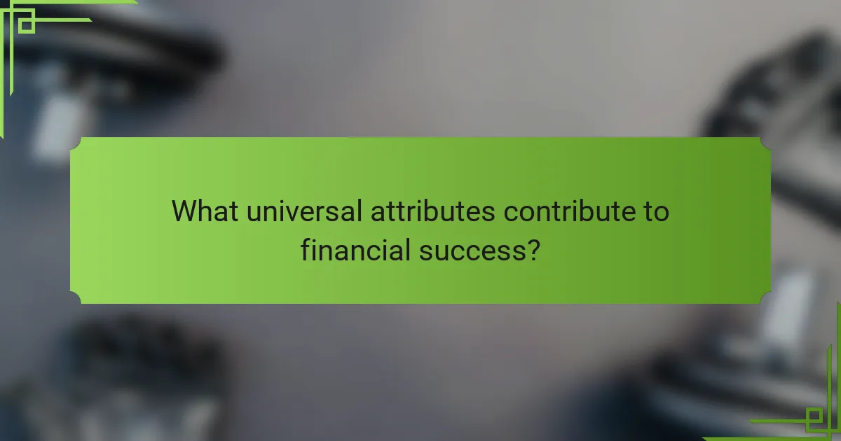 What universal attributes contribute to financial success?