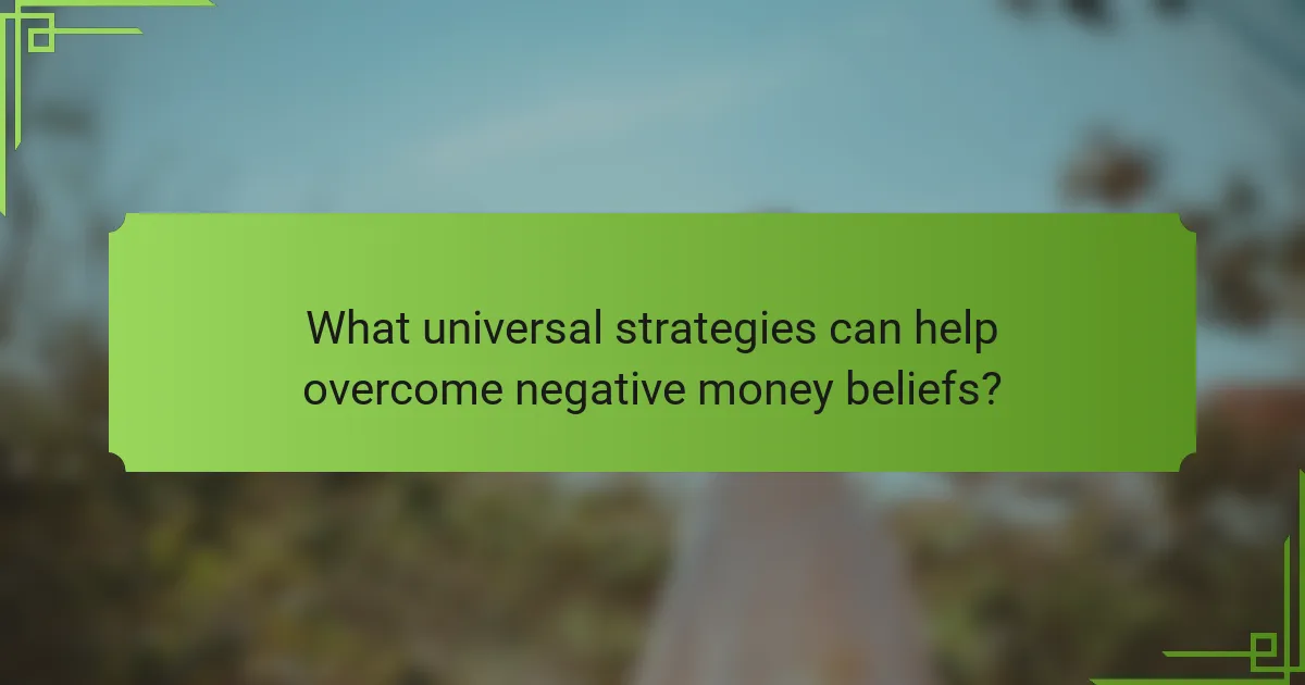 What universal strategies can help overcome negative money beliefs?